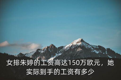 女排工資是多少,她實際到手的工資有多少