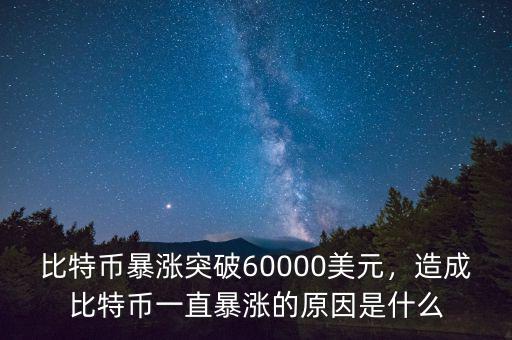 比特幣暴漲突破60000美元，造成比特幣一直暴漲的原因是什么