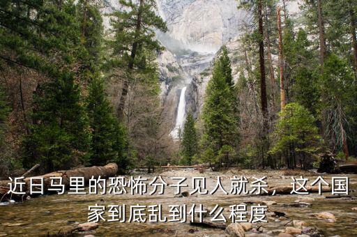 近日馬里的恐怖分子見人就殺，這個國家到底亂到什么程度