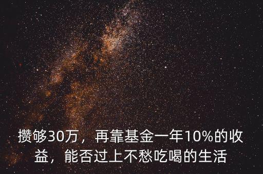 攢夠30萬，再靠基金一年10%的收益，能否過上不愁吃喝的生活