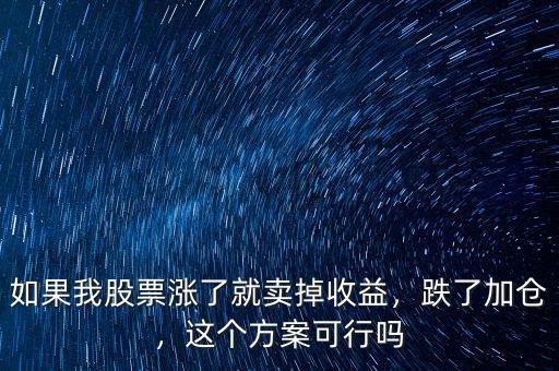 如果我股票漲了就賣掉收益，跌了加倉(cāng)，這個(gè)方案可行嗎