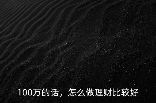 100萬的話，怎么做理財比較好