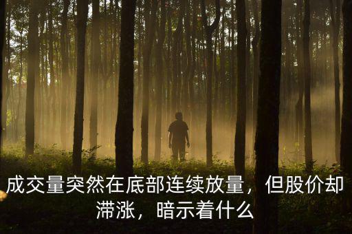 成交量突然在底部連續(xù)放量，但股價卻滯漲，暗示著什么