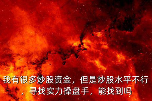 我有很多炒股資金，但是炒股水平不行，尋找實(shí)力操盤手，能找到嗎