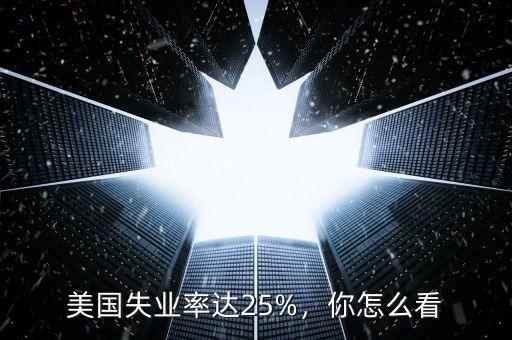 美國(guó)失業(yè)率達(dá)25%，你怎么看