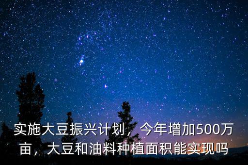 實(shí)施大豆振興計(jì)劃，今年增加500萬畝，大豆和油料種植面積能實(shí)現(xiàn)嗎