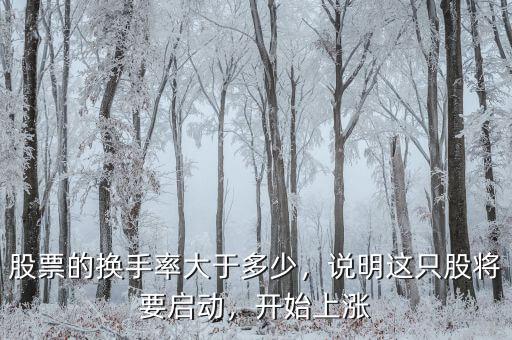 股票的換手率大于多少，說明這只股將要啟動，開始上漲
