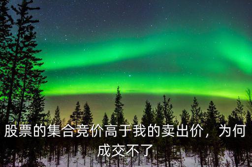 股票的集合競(jìng)價(jià)高于我的賣出價(jià)，為何成交不了