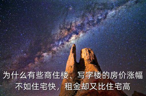 為什么有些商住樓、寫(xiě)字樓的房?jī)r(jià)漲幅不如住宅快，租金卻又比住宅高