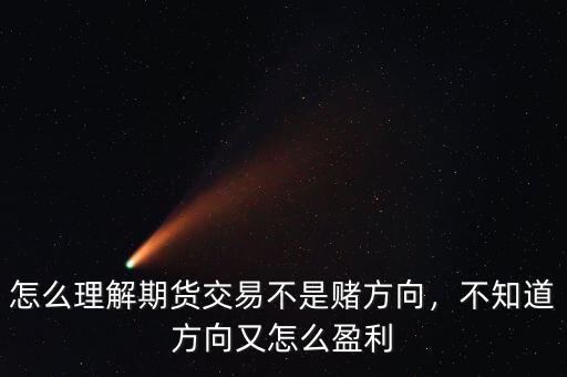 怎么理解期貨交易不是賭方向，不知道方向又怎么盈利
