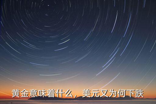 黃金意味著什么，美元又為何下跌