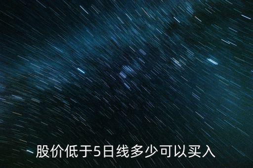 股價(jià)低于5日線多少可以買(mǎi)入