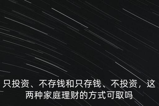 只投資、不存錢和只存錢、不投資，這兩種家庭理財?shù)姆绞娇扇? class=