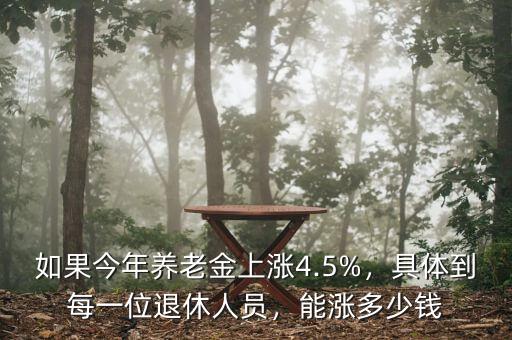 如果今年養(yǎng)老金上漲4.5%，具體到每一位退休人員，能漲多少錢