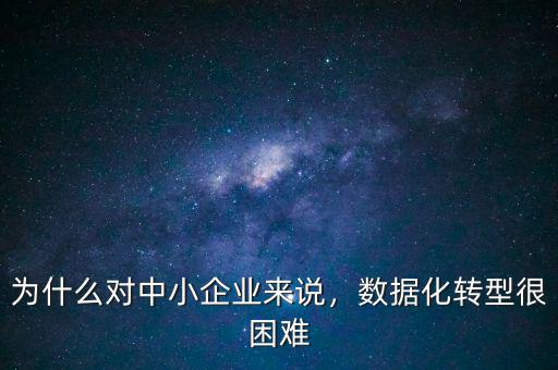 為什么對中小企業(yè)來說，數(shù)據化轉型很困難