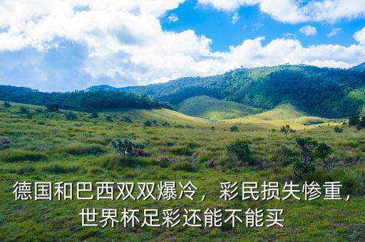 德國(guó)和巴西雙雙爆冷，彩民損失慘重，世界杯足彩還能不能買