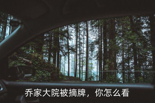 喬家大院被摘牌，你怎么看