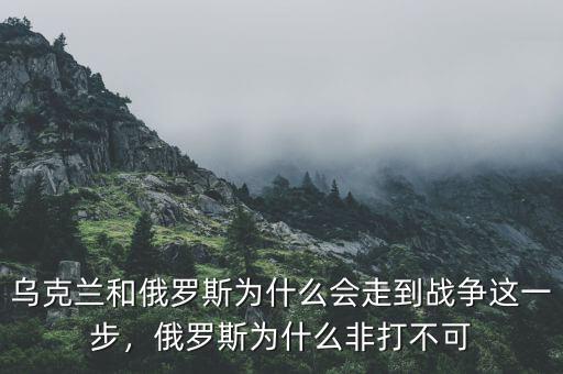 烏克蘭和俄羅斯為什么會(huì)走到戰(zhàn)爭這一步，俄羅斯為什么非打不可
