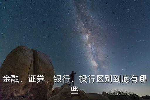 金融、證券、銀行，投行區(qū)別到底有哪些