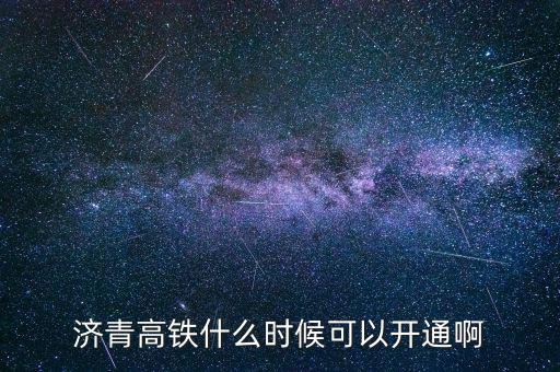 濟(jì)青高鐵什么時(shí)候可以開通啊