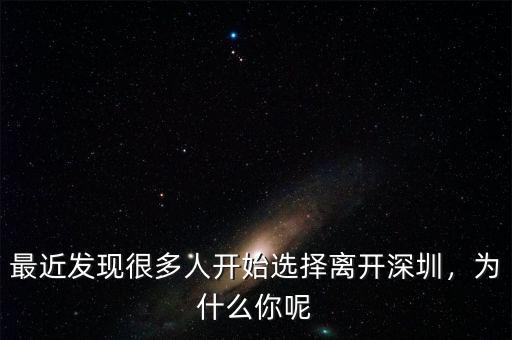 最近發(fā)現(xiàn)很多人開(kāi)始選擇離開(kāi)深圳，為什么你呢