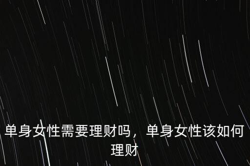單身女性需要理財嗎，單身女性該如何理財