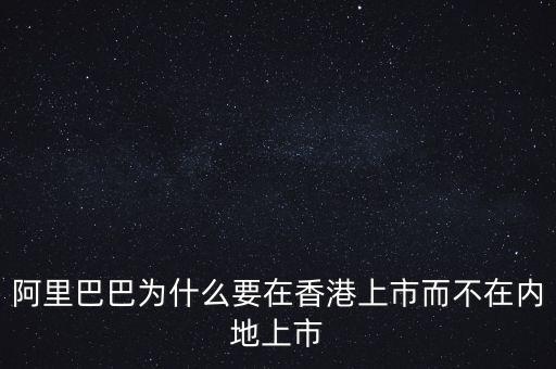 阿里巴巴為什么要在香港上市而不在內(nèi)地上市