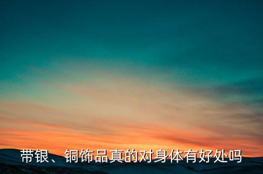 帶銀、銅飾品真的對(duì)身體有好處嗎