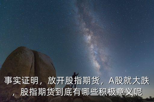 事實(shí)證明，放開股指期貨，A股就大跌，股指期貨到底有哪些積極意義呢