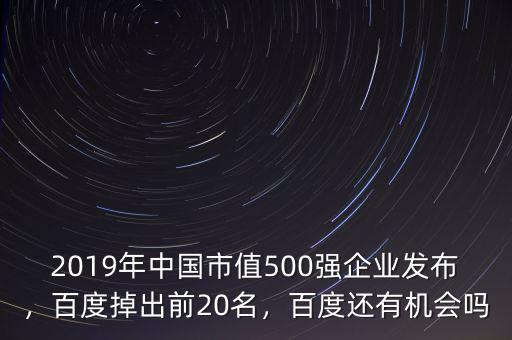 2019年中國(guó)市值500強(qiáng)企業(yè)發(fā)布，百度掉出前20名，百度還有機(jī)會(huì)嗎