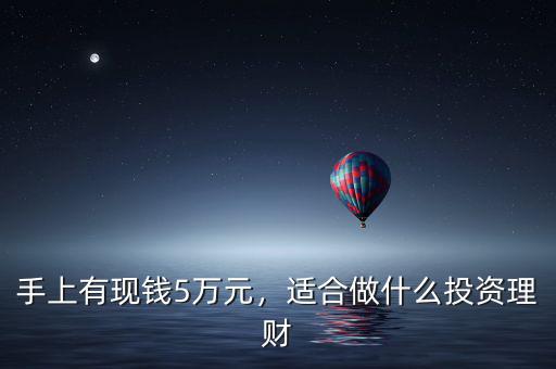 手上有現(xiàn)錢5萬元，適合做什么投資理財