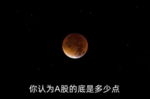 你認為A股的底是多少點