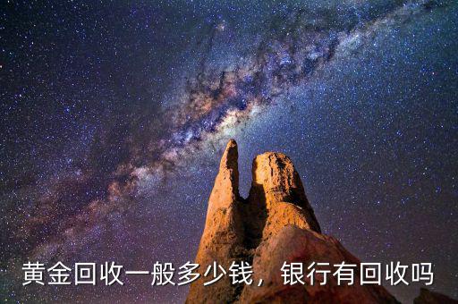 黃金回收一般多少錢，銀行有回收嗎
