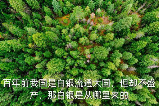百年前我國(guó)是白銀流通大國(guó)，但卻不盛產(chǎn)，那白銀是從哪里來(lái)的