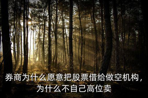券商為什么愿意把股票借給做空機(jī)構(gòu)，為什么不自己高位賣