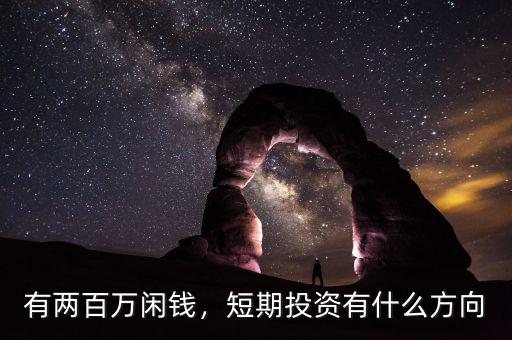 有兩百萬閑錢，短期投資有什么方向