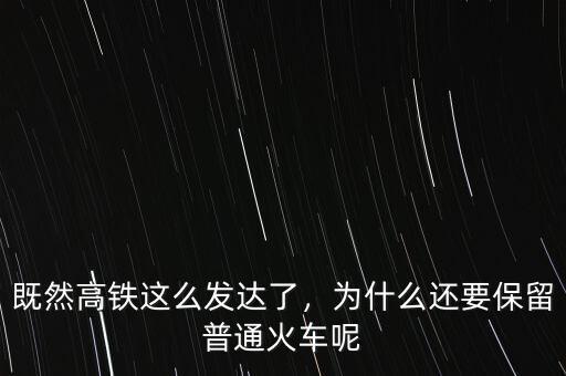 既然高鐵這么發(fā)達(dá)了，為什么還要保留普通火車呢