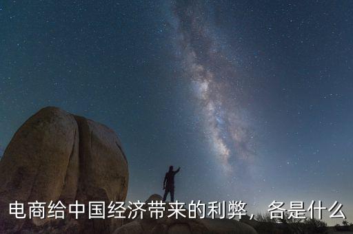 電商給中國經(jīng)濟(jì)帶來的利弊，各是什么