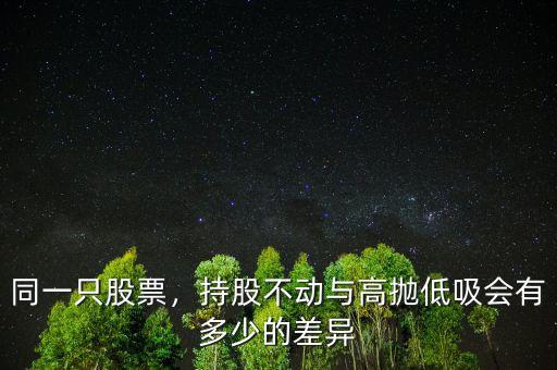 同一只股票，持股不動(dòng)與高拋低吸會(huì)有多少的差異
