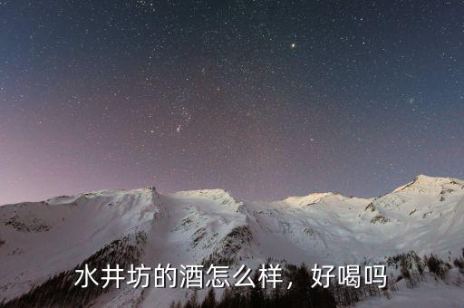 水井坊的酒怎么樣，好喝嗎
