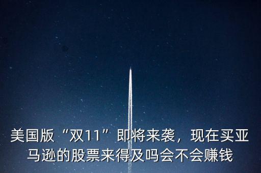 美國版“雙11”即將來襲，現(xiàn)在買亞馬遜的股票來得及嗎會不會賺錢