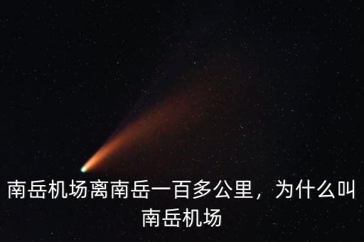 南岳機場離南岳一百多公里，為什么叫南岳機場
