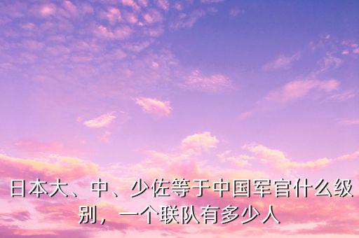 日本大、中、少佐等于中國(guó)軍官什么級(jí)別，一個(gè)聯(lián)隊(duì)有多少人