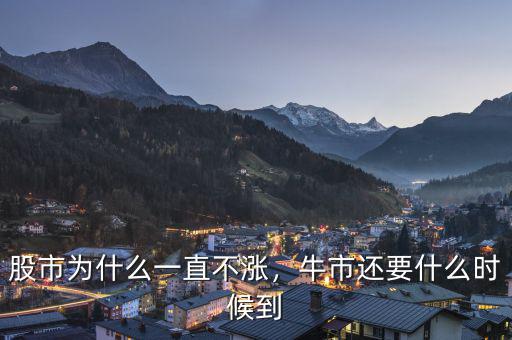 股市為什么一直不漲，牛市還要什么時(shí)候到