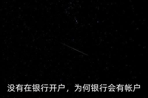 沒有在銀行開戶，為何銀行會有帳戶
