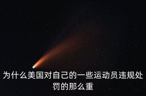 為什么美國對自己的一些運(yùn)動員違規(guī)處罰的那么重
