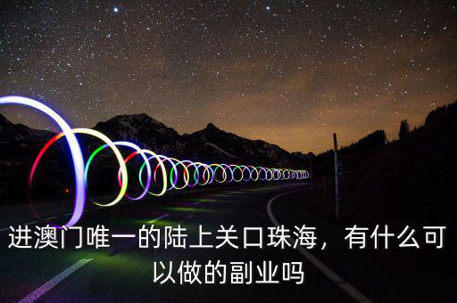 進澳門唯一的陸上關(guān)口珠海，有什么可以做的副業(yè)嗎
