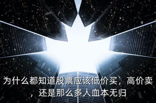 為什么都知道股票應該低價買，高價賣，還是那么多人血本無歸