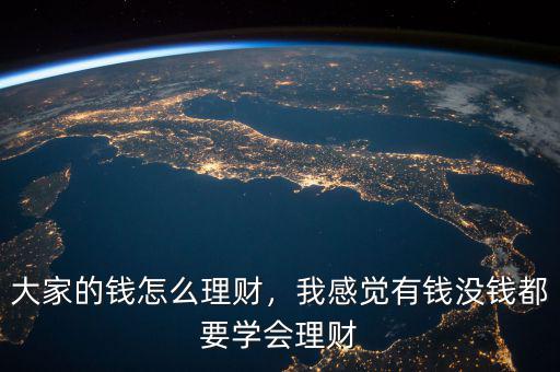 大家的錢怎么理財，我感覺有錢沒錢都要學會理財