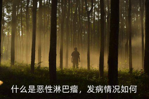 什么是惡性淋巴瘤，發(fā)病情況如何